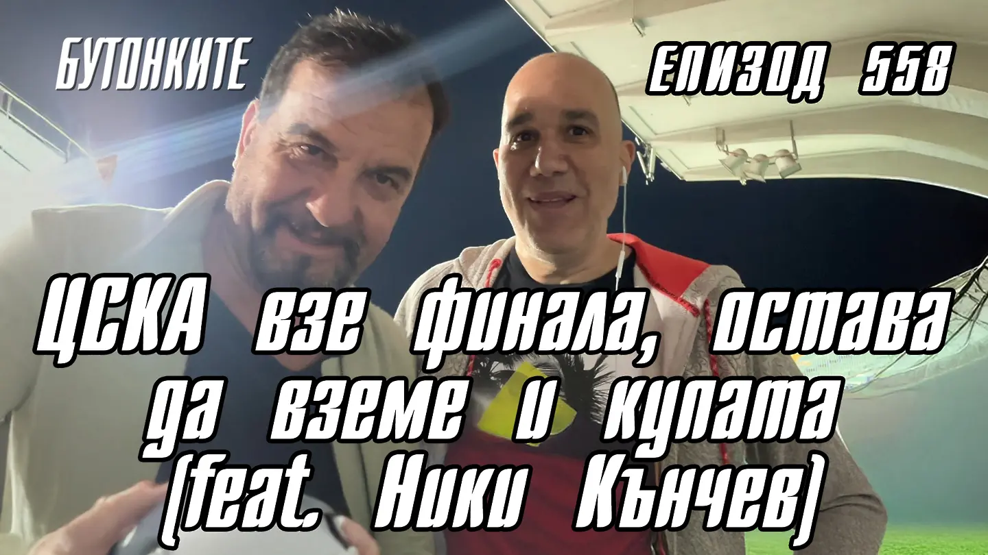 БУТОНКИТЕ: ЦСКА взе финала, остава да вземе и купата (feat. Ники Кънчев)