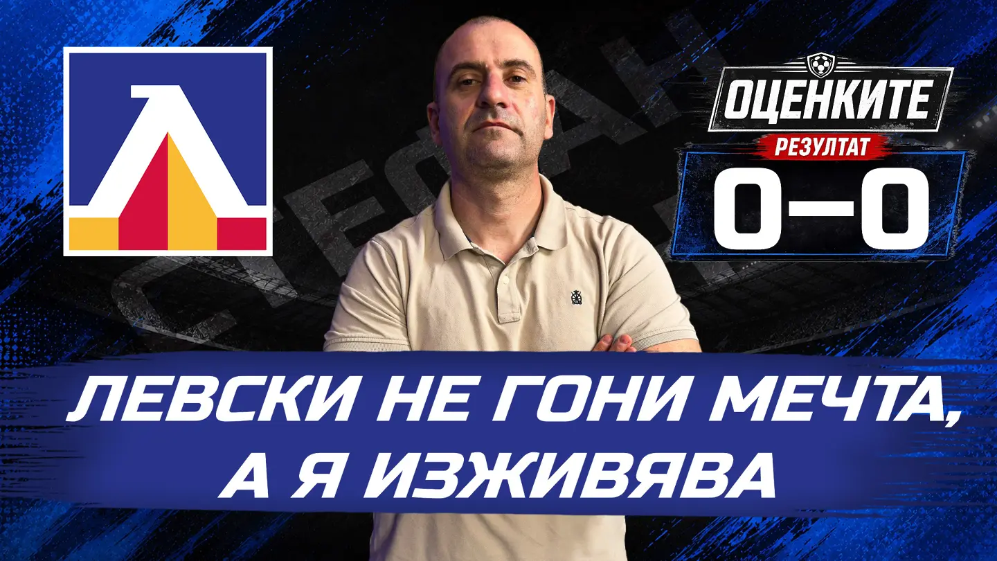 „Сините“ от 1 до 10: Левски не гони мечта, а я изживява
